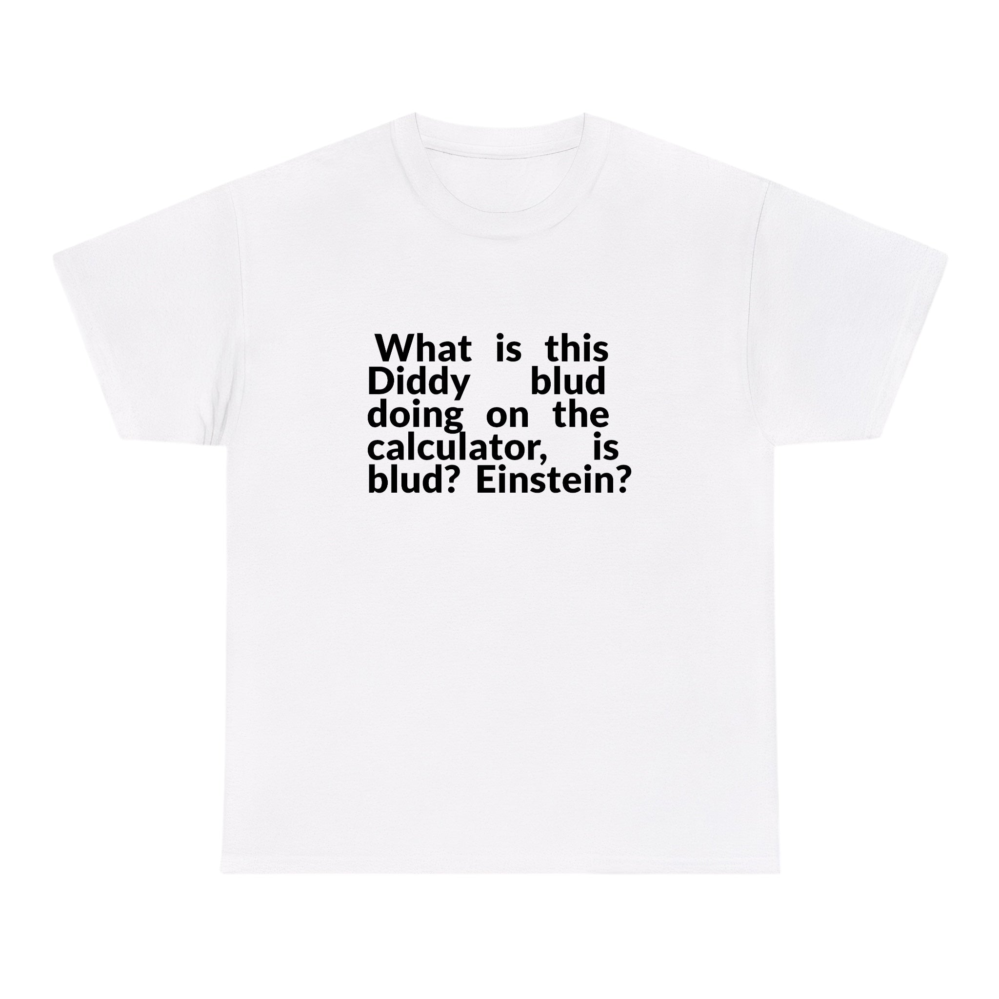 WHAT IS THIS DIDDY BLUD DOING ON THE CALCULATOR, IS BLUD? EINSTEIN? T-SHIRT (100% RING-SPUN COTTON) Funny Tee, Unisex